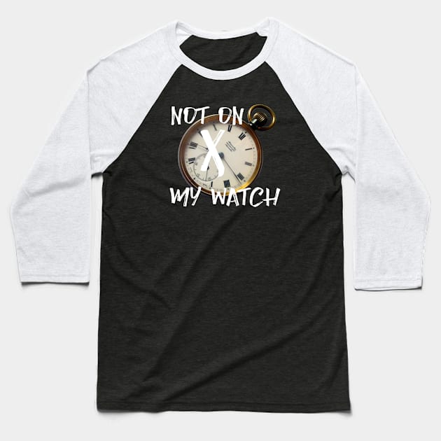 Not on my watch Baseball T-Shirt by soitwouldseem